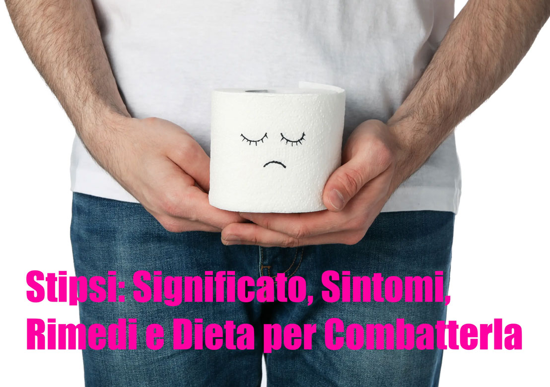 Stipsi: Significato, Sintomi, Rimedi e Dieta per Combatterla